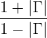 1 + |Γ |
-------
1 − |Γ |
