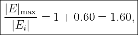 |--------------------------|
||E |max                    |
|--|E--|-=  1 + 0.60 =  1.60, |
-----i---------------------
