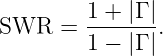 SWR   = 1-+-|Γ |.
        1 − |Γ |
