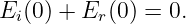 Ei(0) + Er(0) = 0.
