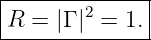 |--------------|
|R =  |Γ |2 = 1. |
---------------
                                                                                         
                                                                                         
