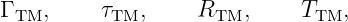 Γ TM,     τTM,      RTM,      TTM,
