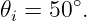 𝜃  = 50∘.
 i
