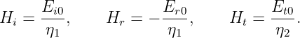       Ei0             Er0            Et0
Hi =  ---,     Hr = − ----,    Ht  = ----.
      η1               η1             η2
