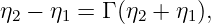 η2 − η1 = Γ (η2 + η1),

