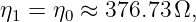 η1 = η0 ≈ 376.73 Ω,

