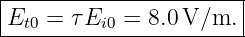 |----------------------|
|Et0 = τEi0 = 8.0V/m.  |
------------------------
