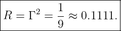 |----------------------|
|      2   1-          |
|R =  Γ  = 9 ≈  0.1111. |
-----------------------

