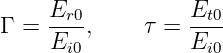     Er0           Et0
Γ = ----,     τ = ----
     Ei0          Ei0
