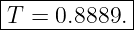 |------------|
-T-=--0.8889.-|
