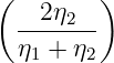 (   2η   )
  ----2--
  η1 + η2