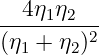 --4η1η2---
(η1 + η2)2