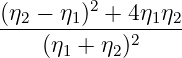         2
(η2 −-η1)-+-4η1η2-
    (η1 + η2)2