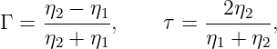      η2 −-η1          -2-η2--
Γ =  η2 + η1 ,   τ =  η1 + η2 ,
