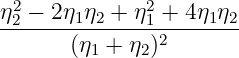 η2−  2η1η2 + η2+ 4η1η2
-2------------12-------
      (η1 + η2)