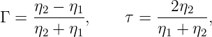      η − η             2 η
Γ =  -2----1,    τ =  ----2--,
     η2 + η1          η1 + η2
