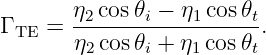 Γ   =  η2cos-𝜃i −-η1cos-𝜃t.
 TE    η2cos 𝜃i + η1cos 𝜃t
                                                                                         
                                                                                         
