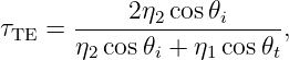            2η2 cos𝜃i
τTE =  ------------------,
       η2cos𝜃i + η1cos 𝜃t
