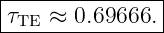 |--------------|
τTE ≈  0.69666.|
----------------
