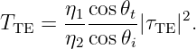 T    = η1-cos𝜃t|τ  |2.
 TE    η2 cos𝜃i  TE
                                                                                         
                                                                                         
