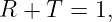 R +  T = 1,
