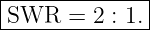 |--------------|
-SWR---=-2-: 1.|
