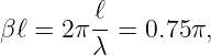 β ℓ = 2π-ℓ = 0.75π,
        λ
