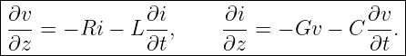 |------------------------------------------|
|∂v-            ∂i-     ∂i-            ∂v- |
|∂z  = − Ri − L ∂t,     ∂z = − Gv  − C ∂t .|
-------------------------------------------
