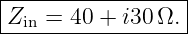 |----------------|
Zin = 40 + i30 Ω.|
------------------
