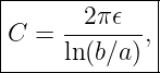 |-------------|
C  = --2π𝜖--, |
|    ln(b∕a)  |
---------------
