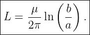 |----------------|
|     μ    ( b)  |
|L = ---ln   -- .|
-----2π------a----
