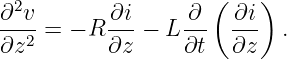  2                  (    )
∂-v-=  − R ∂i-− L ∂-- ∂i-  .
∂z2       ∂z      ∂t  ∂z
