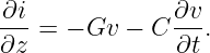 -∂i             ∂v-
∂z  = − Gv −  C ∂t.
