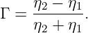      η  − η
Γ =  -2----1.
     η2 + η1

