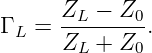       ZL-−--Z0
Γ L = Z  +  Z .
        L    0
