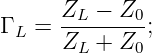       ZL −  Z0
Γ L = --------;
      ZL +  Z0
