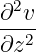   2
∂--v
∂z2