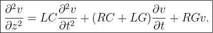 |----------------------------------------|
|∂2v       ∂2v               ∂v          |
|---2 = LC ---2 + (RC  + LG )--- + RGv.  |
-∂z---------∂t----------------∂t---------
