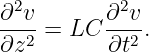 ∂2v-      ∂2v-
∂z2 = LC  ∂t2 .

