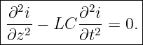 |------------------|
|∂2i       ∂2i     |
|--2-− LC  --2-= 0.|
-∂z--------∂t-------
