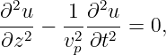  2        2
∂-u-−  1-∂-u-=  0,
∂z2    v2p∂t2
