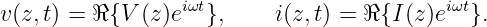                   iωt                       iωt
v(z,t) = ℜ {V (z)e  },     i(z,t) = ℜ {I(z)e  }.
