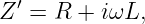 Z′ = R + iωL,
