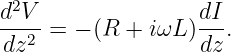 d2V-               dI-
dz2 =  − (R + iωL )dz.
