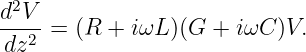 d2V
---2 = (R + iωL )(G +  iωC  )V.
dz
