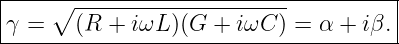 |----∘--------------------------------|
γ =    (R + iωL )(G + iωC ) = α + iβ. |
---------------------------------------
