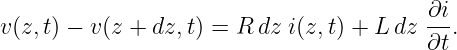                                          ∂i-
v(z,t) − v(z + dz, t) = R dz i(z,t) + Ldz ∂t.
