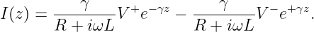         ---γ----- + − γz  ----γ----  − +γz
I (z ) = R + iωL V  e    − R  + iωL V  e   .
