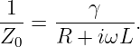  1        γ
--- = ---------.
Z0    R +  iωL
