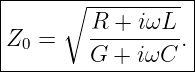 |-----∘------------|
|        R +  iωL   |
|Z0 =    ---------.|
---------G-+-iωC---
